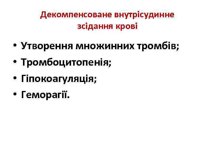 Декомпенсоване внутрісудинне зсідання крові • • Утворення множинних тромбів; Тромбоцитопенія; Гіпокоагуляція; Геморагії. 