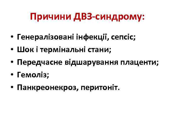 Причини ДВЗ-синдрому: • • • Генералізовані інфекції, сепсіс; Шок і термінальні стани; Передчасне відшарування