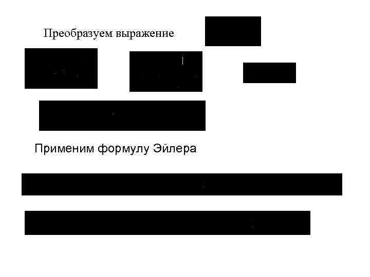 Преобразуем выражение Применим формулу Эйлера 