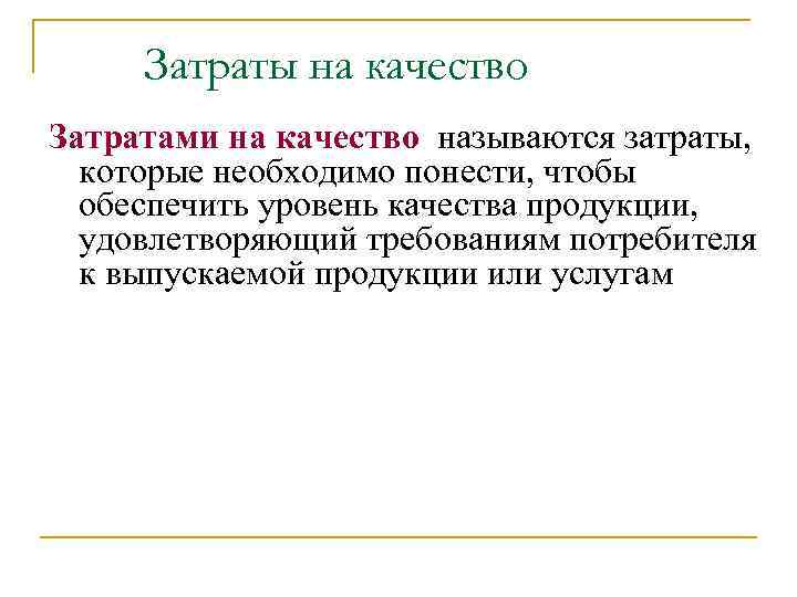 Затраты на качество Затратами на качество называются затраты, которые необходимо понести, чтобы обеспечить уровень