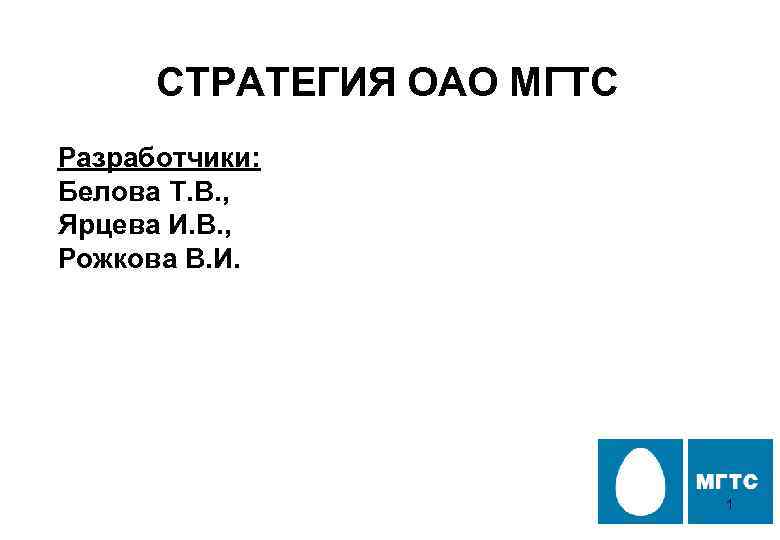 СТРАТЕГИЯ ОАО МГТС Разработчики: Белова Т. В. , Ярцева И. В. , Рожкова В.