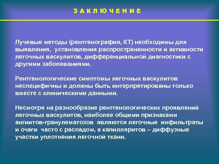 ЗАКЛЮЧЕНИЕ Лучевые методы (рентгенография, КТ) необходимы для выявления, установления распространенности и активности легочных васкулитов,