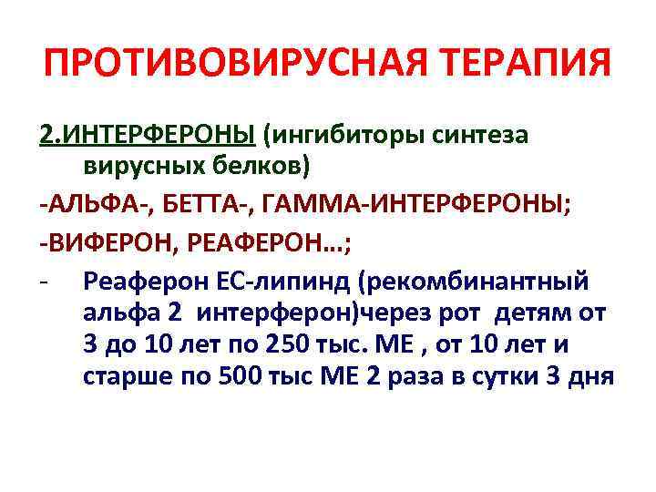 ПРОТИВОВИРУСНАЯ ТЕРАПИЯ 2. ИНТЕРФЕРОНЫ (ингибиторы синтеза вирусных белков) -АЛЬФА-, БЕТТА-, ГАММА-ИНТЕРФЕРОНЫ; -ВИФЕРОН, РЕАФЕРОН…; -