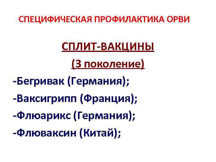 СПЕЦИФИЧЕСКАЯ ПРОФИЛАКТИКА ОРВИ СПЛИТ-ВАКЦИНЫ (3 поколение) -Бегривак (Германия); -Ваксигрипп (Франция); -Флюарикс (Германия); -Флюваксин (Китай);