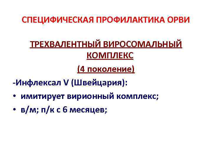 СПЕЦИФИЧЕСКАЯ ПРОФИЛАКТИКА ОРВИ ТРЕХВАЛЕНТНЫЙ ВИРОСОМАЛЬНЫЙ КОМПЛЕКС (4 поколение) -Инфлексал V (Швейцария): • имитирует вирионный