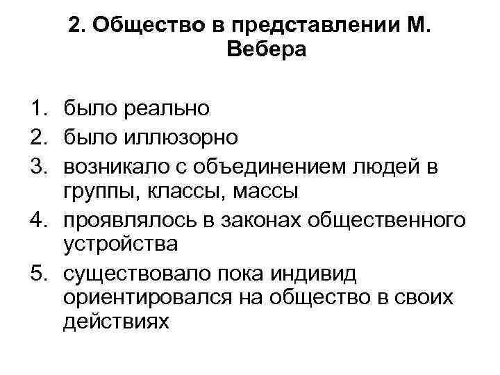 2. Общество в представлении М. Вебера 1. было реально 2. было иллюзорно 3. возникало