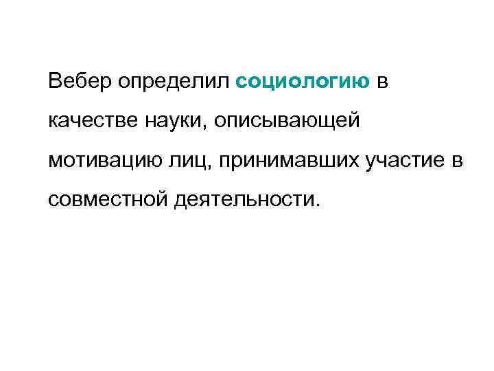Вебер определил социологию в качестве науки, описывающей мотивацию лиц, принимавших участие в совместной деятельности.