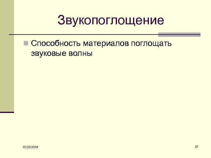 Звукопоглощение n Способность материалов поглощать звуковые волны 01. 02. 2018 27 