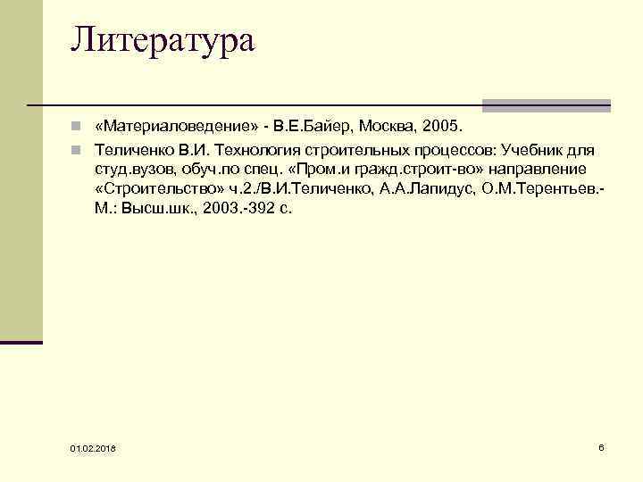 Литература n «Материаловедение» - В. Е. Байер, Москва, 2005. n Теличенко В. И. Технология