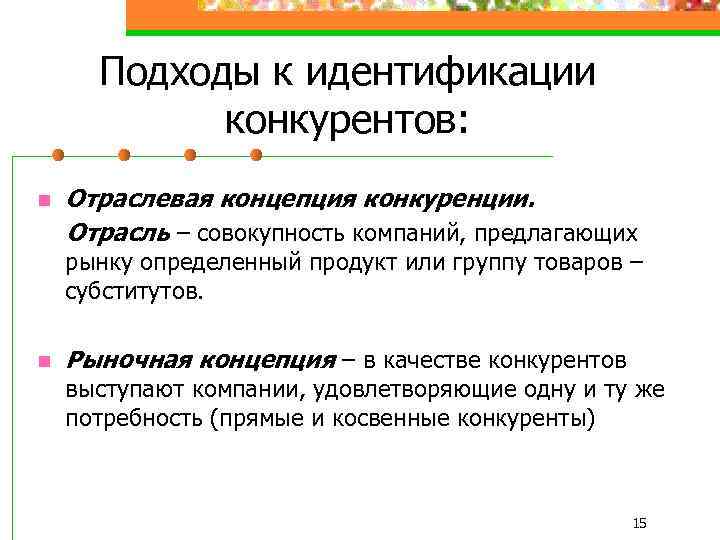 Подходы к идентификации конкурентов: n Отраслевая концепция конкуренции. Отрасль – совокупность компаний, предлагающих рынку