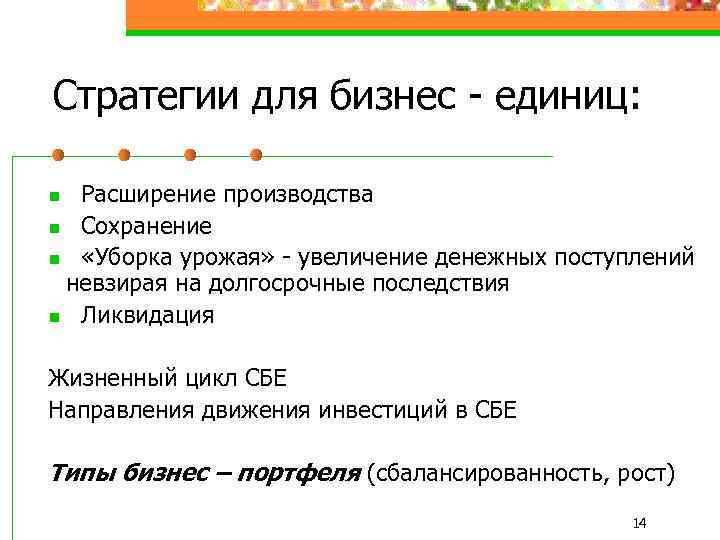 Стратегии для бизнес - единиц: Расширение производства n Сохранение n «Уборка урожая» - увеличение