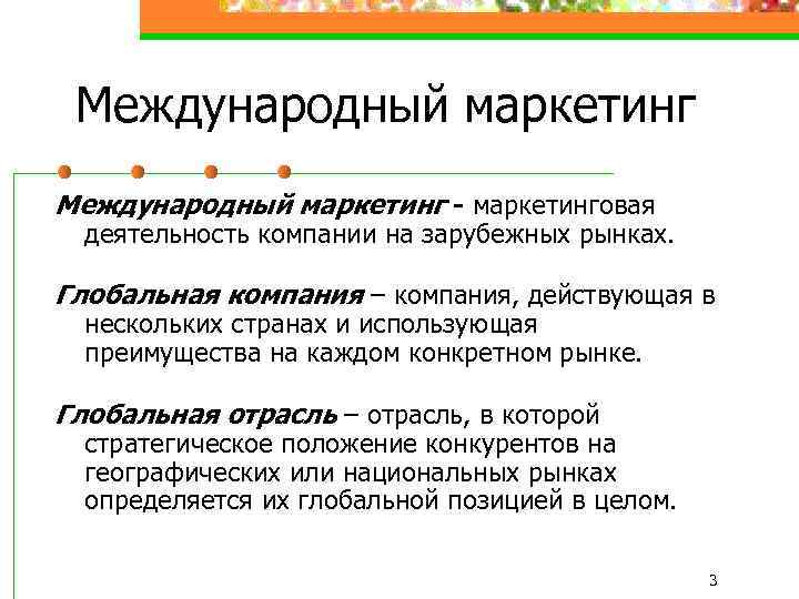 Международный маркетинг - маркетинговая деятельность компании на зарубежных рынках. Глобальная компания – компания, действующая