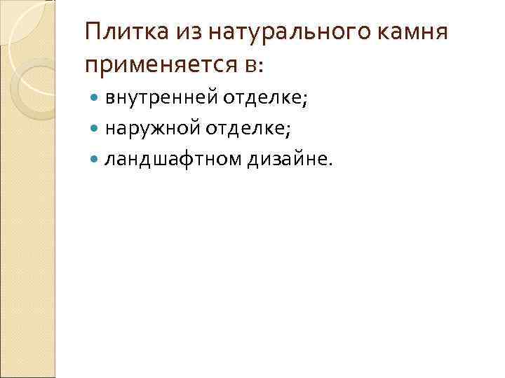 Плитка из натурального камня применяется в: внутренней отделке; наружной отделке; ландшафтном дизайне. 