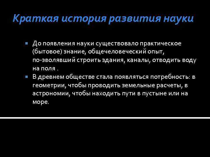 Краткая история развития науки До появления науки существовало практическое (бытовое) знание, общечеловеческий опыт, по