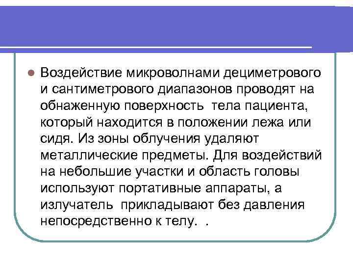 l Воздействие микроволнами дециметрового и сантиметрового диапазонов проводят на обнаженную поверхность тела пациента, который