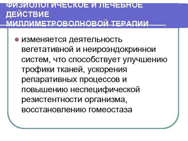 ФИЗИОЛОГИЧЕСКОЕ И ЛЕЧЕБНОЕ ДЕЙСТВИЕ МИЛЛИМЕТРОВОЛНОВОЙ ТЕРАПИИ l изменяется деятельность вегетативной и неироэндокриннои систем, что