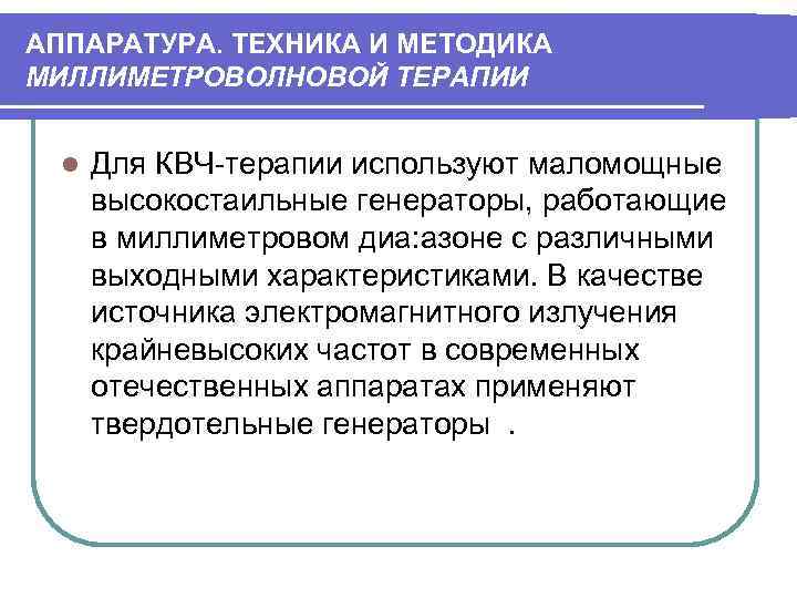 АППАРАТУРА. ТЕХНИКА И МЕТОДИКА МИЛЛИМЕТРОВОЛНОВОЙ ТЕРАПИИ l Для КВЧ-терапии используют маломощные высокостаильные генераторы, работающие