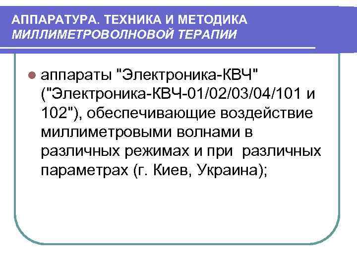 АППАРАТУРА. ТЕХНИКА И МЕТОДИКА МИЛЛИМЕТРОВОЛНОВОЙ ТЕРАПИИ l аппараты "Электроника-КВЧ" ("Электроника-КВЧ-01/02/03/04/101 и 102"), обеспечивающие воздействие