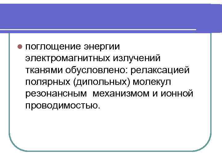 l поглощение энергии электромагнитных излучений тканями обусловлено: релаксацией полярных (дипольных) молекул резонансным механизмом и