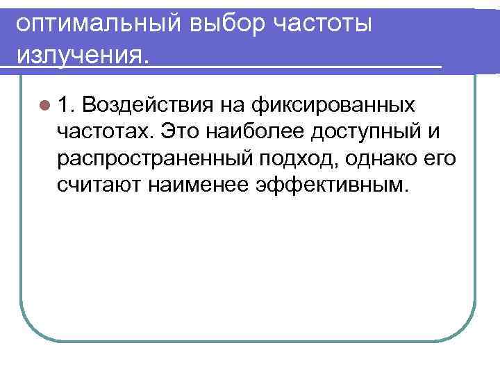 оптимальный выбор частоты излучения. l 1. Воздействия на фиксированных частотах. Это наиболее доступный и