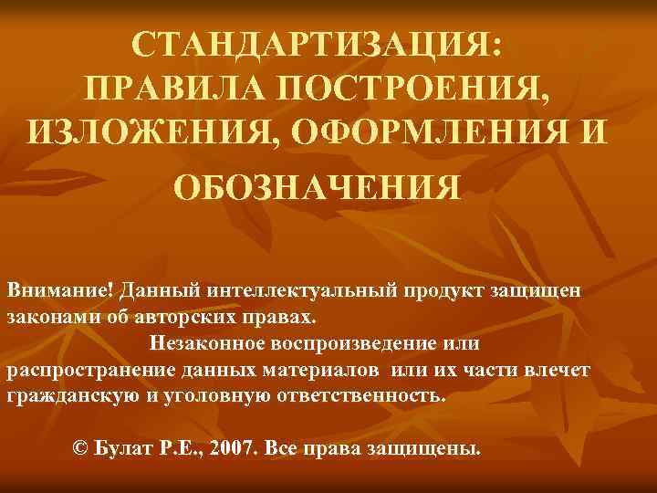 СТАНДАРТИЗАЦИЯ: ПРАВИЛА ПОСТРОЕНИЯ, ИЗЛОЖЕНИЯ, ОФОРМЛЕНИЯ И ОБОЗНАЧЕНИЯ Внимание! Данный интеллектуальный продукт защищен законами об