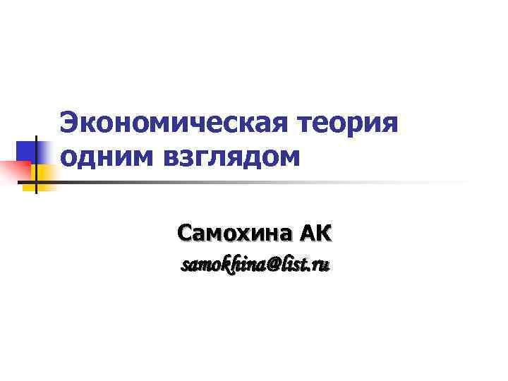 Экономическая теория одним взглядом Самохина АК samokhina@list. ru 