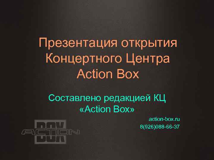 Презентация открытия Концертного Центра Action Box Составлено редакцией КЦ «Action Box» action-box. ru 8(926)088
