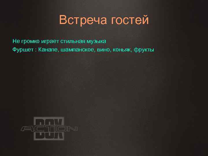 Встреча гостей Не громко играет стильная музыка Фуршет : Канапе, шампанское, вино, коньяк, фрукты