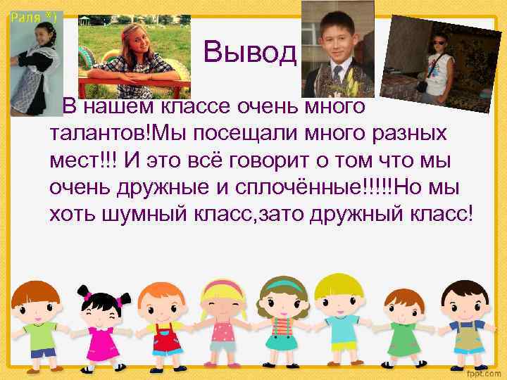 Вывод В нашем классе очень много талантов!Мы посещали много разных мест!!! И это всё