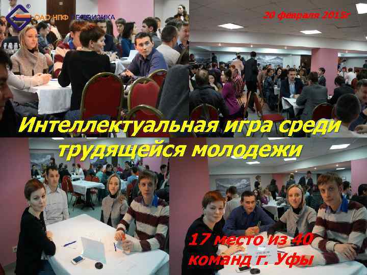20 февраля 2015 г Интеллектуальная игра среди трудящейся молодежи 17 место из 40 команд