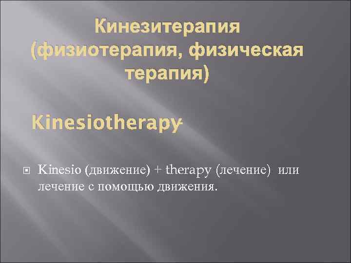 Кинезитерапия (физиотерапия, физическая терапия) Kinesiotherapy Kinesio (движение) + therapy (лечение) или лечение с помощью