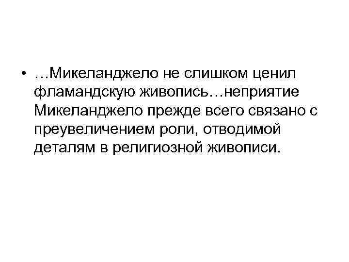  • …Микеланджело не слишком ценил фламандскую живопись…неприятие Микеланджело прежде всего связано с преувеличением