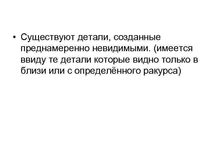  • Существуют детали, созданные преднамеренно невидимыми. (имеется ввиду те детали которые видно только