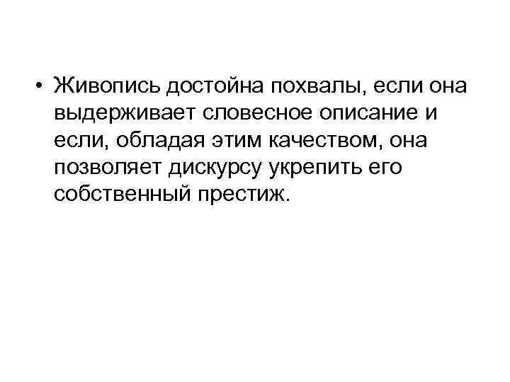  • Живопись достойна похвалы, если она выдерживает словесное описание и если, обладая этим