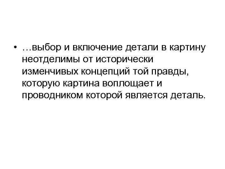  • …выбор и включение детали в картину неотделимы от исторически изменчивых концепций той