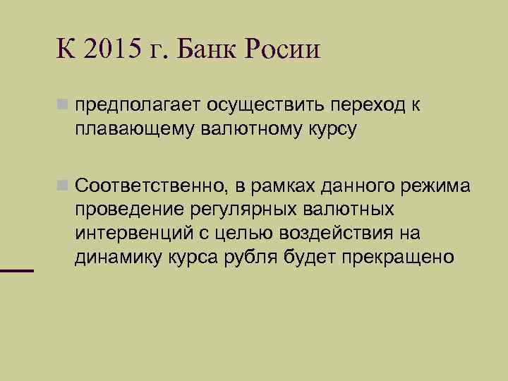 К 2015 г. Банк Росии предполагает осуществить переход к плавающему валютному курсу Соответственно, в