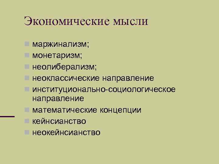 Экономические мысли маржинализм; монетаризм; неолиберализм; неоклассические направление институционально-социологическое направление математические концепции кейнсианство неокейнсианство 