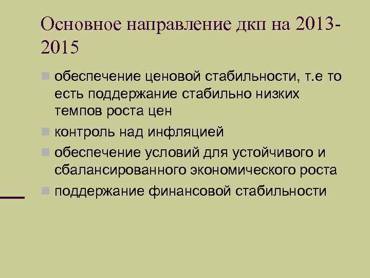 Основное направление дкп на 20132015 обеспечение ценовой стабильности, т. е то есть поддержание стабильно