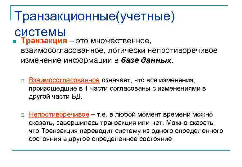 Транзакционные(учетные) системы n Транзакция – это множественное, взаимосогласованное, логически непротиворечивое изменение информации в базе