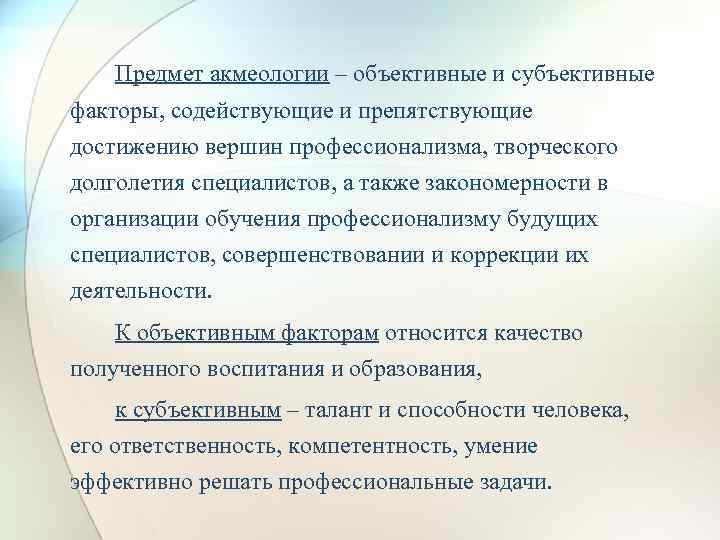 Предмет акмеологии – объективные и субъективные факторы, содействующие и препятствующие достижению вершин профессионализма, творческого