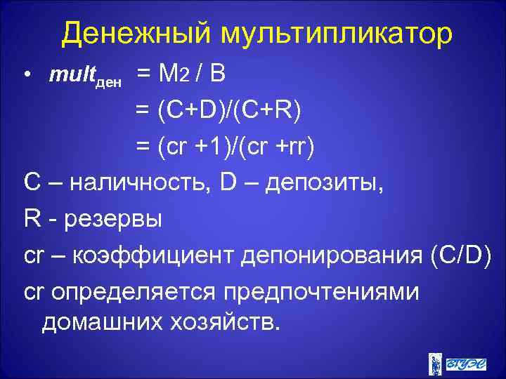 Денежный мультипликатор • multден = М 2 / В = (C+D)/(C+R) = (cr +1)/(cr