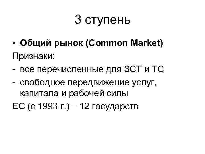 3 ступень • Общий рынок (Common Market) Признаки: - все перечисленные для ЗСТ и