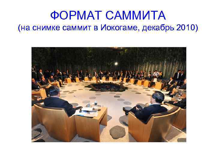 ФОРМАТ САММИТА (на снимке саммит в Иокогаме, декабрь 2010) 