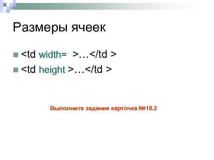 Размеры ячеек n <td width= >…</td > n <td height >…</td > Выполните задание
