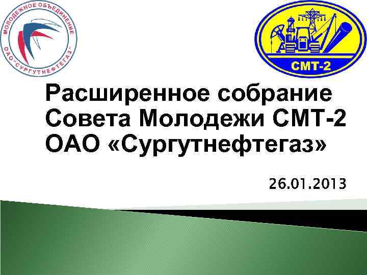 Расширенное собрание Совета Молодежи СМТ-2 ОАО «Сургутнефтегаз» 26. 01. 2013 
