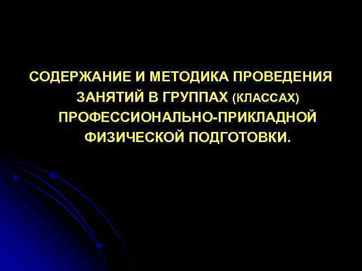 СОДЕРЖАНИЕ И МЕТОДИКА ПРОВЕДЕНИЯ ЗАНЯТИЙ В ГРУППАХ (КЛАССАХ) ПРОФЕССИОНАЛЬНО-ПРИКЛАДНОЙ ФИЗИЧЕСКОЙ ПОДГОТОВКИ. 