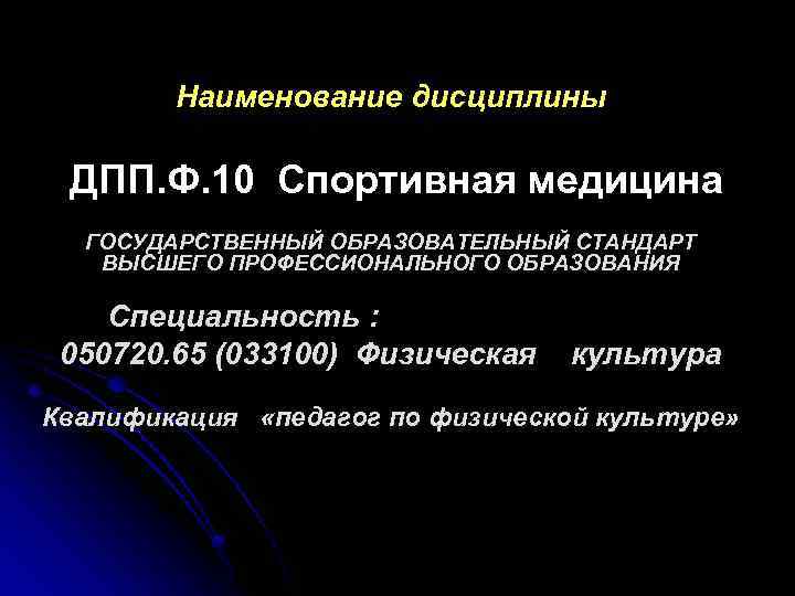 Наименование дисциплины ДПП. Ф. 10 Спортивная медицина ГОСУДАРСТВЕННЫЙ ОБРАЗОВАТЕЛЬНЫЙ СТАНДАРТ ВЫСШЕГО ПРОФЕССИОНАЛЬНОГО ОБРАЗОВАНИЯ Cпециальность