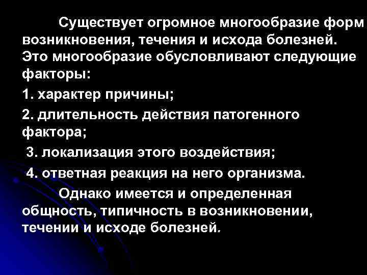 Существует огромное многообразие форм возникновения, течения и исхода болезней. Это многообразие обусловливают следующие факторы: