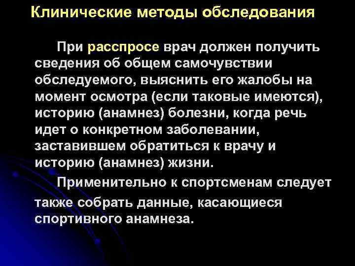 Клинические методы обследования При расспросе врач должен получить сведения об общем самочувствии обследуемого, выяснить