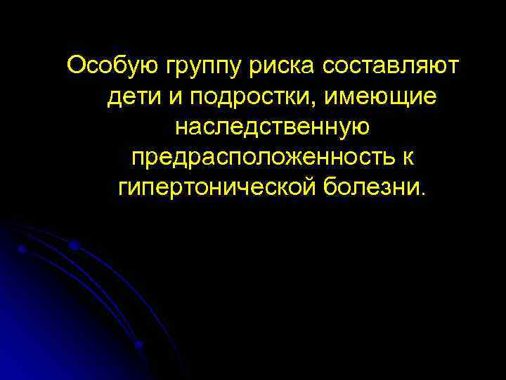Особую группу риска составляют дети и подростки, имеющие наследственную предрасположенность к гипертонической болезни. 